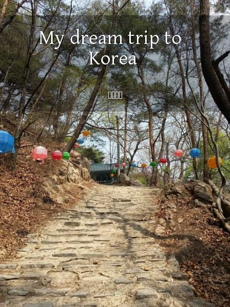 My dream trip to Korea