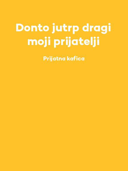 Donto jutrp dragi moji prijatelji 