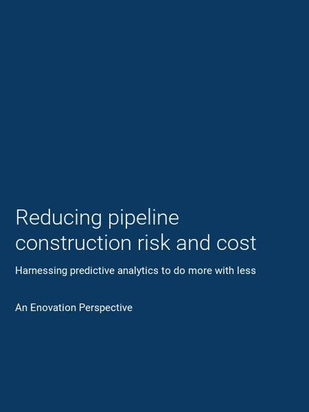 Reducing pipeline construction risk and cost 