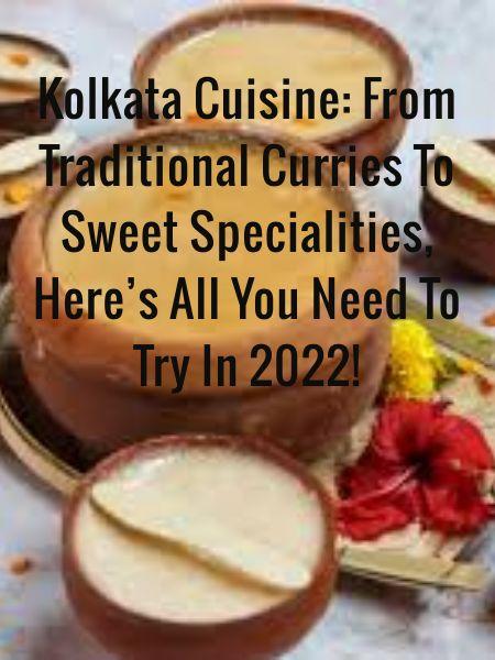 Kolkata Cuisine: From Traditional Curries To Sweet Specialities, Here’s All You Need To Try In 2022! 